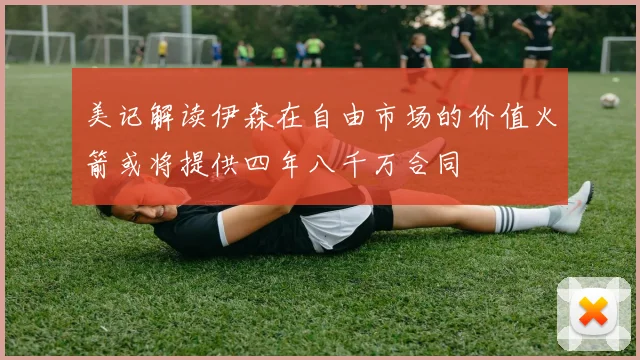 美记解读伊森在自由市场的价值火箭或将提供四年八千万合同